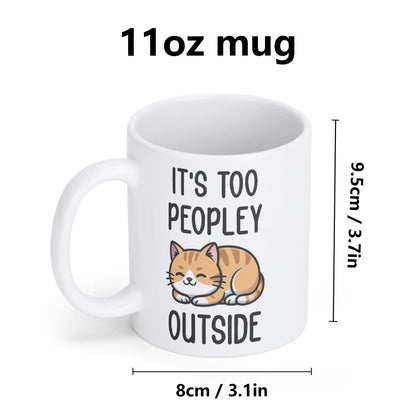 ITS TOO PEOPLEY OUTSIDE - Cat Lover Mug – 11oz Ceramic